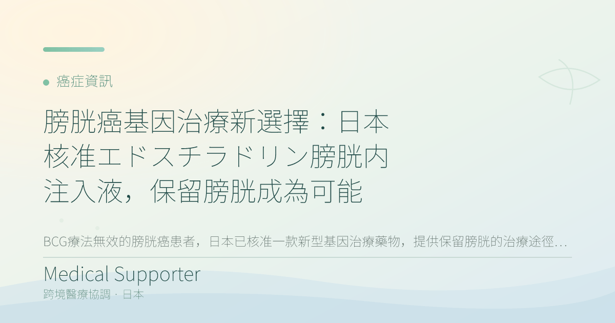 膀胱癌基因治療新選擇：日本核准エドスチラドリン膀胱内注入液，保留膀胱成為可能